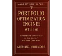 Portfolio Optimization Engines with AI: Black-Litterman, Hierarchical Risk Parity, neural allocators, entropy-based allocators: 6 (Algorithmic Alpha: Next-Gen Trading Systems for the Modern Market)