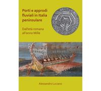 Porti e approdi fluviali in Italia peninsulare: dall’eta romana all’anno mille