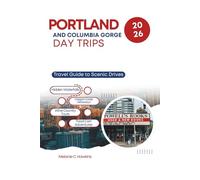 PORTLAND AND COLUMBIA GORGE DAY TRIPS 2026: Travel Guide to Scenic Drives, Hidden Waterfalls, Oregon Coast Getaways, Wine Country Tours, and Food Cart Adventures from the Heart of the City.