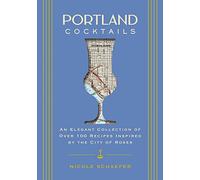 Portland Cocktails: An Elegant Collection of Over 100 Recipes Inspired by the City of Roses (City Cocktails)