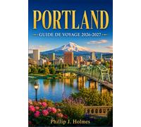 PORTLAND GUIDE DE VOYAGE 2026-2027: Explorez les quartiers, les torréfacteurs, les brasseries artisanales et les escapades de w nd au mont Hood et dans les gorges du Columbia