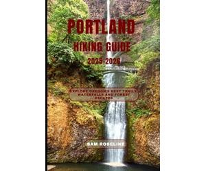 PORTLAND HIKING GUIDE 2025-2026: Explore Oregon’s Best Trails, Waterfalls and Forest Escapes: 3 (SUMMITS & TRAILS: GLOBAL HIKING GUIDES)