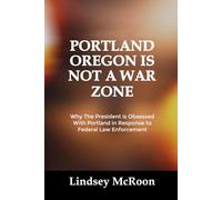 PORTLAND OREGON IS NOT A WAR ZONE: Why The President is Obsessed With Portland in Response to Federal Law Enforcement