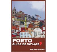 PORTO GUIDE DE VOYAGE: Votre guide de voyage indispensable à Porto : quartiers de Ribeira, Baixa et Foz, sites emblématiques, gastronomie authentique, ... aventures en plein air et trésors cachés