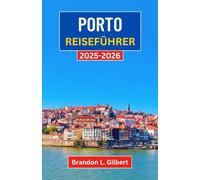 Porto Reiseführer 2025-2026: Eine Reise durch den Charme des Flussufers, architektonische Wunder und das Herz Nordportugals