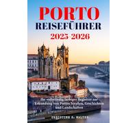 Porto Reiseführer 2025-2026: Ihr vollständig farbiger Begleiter zur Erkundung von Portos Straßen, Geschichten und Landschaften