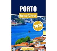 Porto Reiseführer 2026: Entdecken Sie historische Stadtviertel, Flussuferblicke, lokale Küche, Weintraditionen und Insider-Tipps für eine unvergessliche portugiesische Flucht