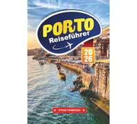 PORTO REISEFÜHRER 2026: Genießen Sie den weltberühmten Portwein, den farbenfrohen Blick auf das Flussufer und den zeitlosen Charme von Portugals kulturellem Juwel