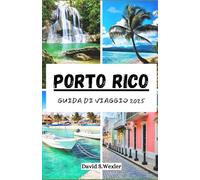 PORTO RICO GUIDA DI VIAGGIO 2025: La guida essenziale ai paesaggi panoramici, ai sapori locali e alle meraviglie culturali (Italian version (Guide di avventura))
