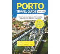 PORTO TRAVEL GUIDE 2025 - 2026: Discover Porto’s Hidden Corners, Unmissable Events, And Flavorful Delights for an Exciting Adventure You Have Never Had Before