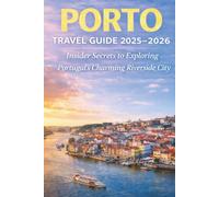 Porto Travel Guide 2025-2026: Insider Secrets to Exploring Portugal’s Charming Riverside City