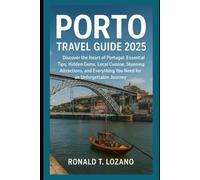 Porto Travel Guide 2025: Discover the Heart of Portugal: Essential Tips, Hidden Gems, Local Cuisine, Stunning Attractions, and Everything You Need for an Unforgettable Journey