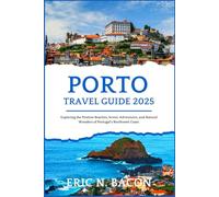 Porto Travel Guide 2025: Exploring the Pristine Beaches, Scenic Adventures, and Natural Wonders of Portugal’s Northwest Coast. (Elegant Travel Experience)