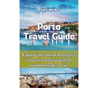 Porto Travel Guide: Explore the Soul of Portugal’s Coastal Treasure with all needed Insider’s Tips