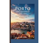 Porto Uncovered 2025 - 2026: An Ultimate Travel Companion for Exploring the City of Bridges, Wine, and Timeless Charm