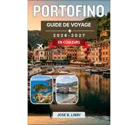 Portofino Guide De Voyage 2026-2027: Comment découvrir la Riviera italienne comme un habitant, avec des excursions d’une journée soigneusement ... et des conseils budgétaires selon la saison