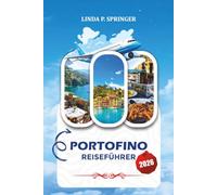 PORTOFINO REISEFÜHRER 2026: Entdecken Sie Portofino wie ein Einheimischer mit Insider-Tipps, Sehenswürdigkeiten, Bootstouren, Gastronomie und Urlaubsplanung