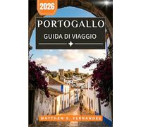 Portogallo Guida Di Viaggio 2026: Esplora Lisbona, Porto, l'Algarve e dintorni con itinerari pratici, consigli sulla gastronomia locale e suggerimenti per la pianificazione