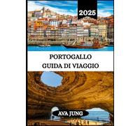 PORTOGALLO GUIDA DI VIAGGIO: La tua guida essenziale per esplorare la cultura, le coste e i tesori nascosti del Portogallo