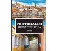 PORTOGALLO GUIDA TURISTICA 2026: Alla scoperta di gemme nascoste, cultura e viaggi indimenticabili