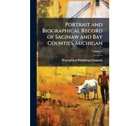 Portrait and Biographical Record of Saginaw and Bay Counties, Michigan