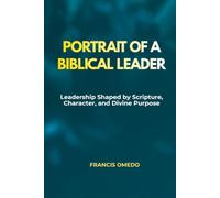 Portrait of a Biblical Leader: Leadership Shaped by Scripture, Character, and Divine Purpose