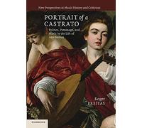 Portrait of a Castrato: Politics, Patronage, And Music In The Life Of Atto Melani: 19 (New Perspectives in Music History and Criticism, Series Number 19)