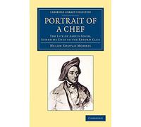 Portrait of a Chef: The Life of Alexis Soyer, Sometime Chef to the Reform Club (Cambridge Library Collection - British and Irish History, 19th Century)