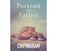 Portrait of a Father: How to be the Dad Your Child Needs