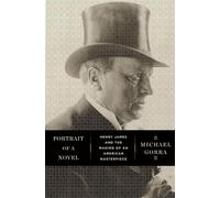 Portrait of a Novel: Henry James and the Making of an American Masterpiece