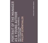 Portrait of the Manager as a Young Author: Volume 12: On Storytelling, Business, and Literature (Untimely Meditations) (Untimely Meditations, 12)