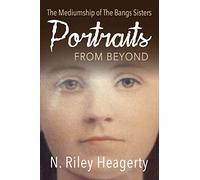 Portraits From Beyond: The Mediumship of the Bangs Sisters