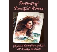 Portraits of Beautiful Women Grayscale Adult Coloring Book 50 Smiling Portraits: Collection of Exquisitely Crafted Grayscale Portraits of Beautiful Women's Faces to Color, Relax and Eliminate Stress