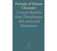 Portraits of Human Character: Concise sketches from Theophrastus with notes and illustrations