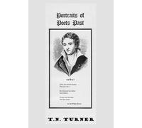 PORTRAITS OF POETS PAST: THE AUTHOR INTERACTS WITH 18 GREAT POETS OF THE PAST (THE CONCISE POETRY WORKS of T.N. TURNER)