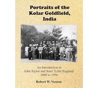 Portraits of the Kolar Goldfield, India: An Introduction to John Taylor and Sons' 'Little England' 1880 to 1956
