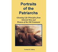 Portraits of the Patriarchs: Gleaning Life Principles from Selected Men and Women of the Old Testament