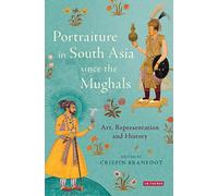 Portraiture in South Asia since the Mughals: Art, Representation and History