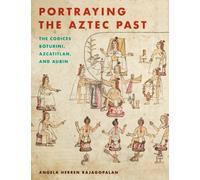 Portraying the Aztec Past : The Codices Boturini, Azcatitlan, and Aubin