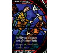 Portraying Violence in the Hebrew Bible: A Literary and Cultural Study