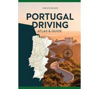 PORTUGAL DRIVING ATLAS & GUIDE: An Authoritative Guide to Exploring Portugal by Car, Featuring Precision Road Maps, Curated Driving Routes, Notable Landmarks, and the Latest Travel Information