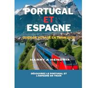 PORTUGAL ET ESPAGNE GUIDE DE VOYAGE EN TRAIN 2026: Découvrez le Portugal et l'Espagne en train