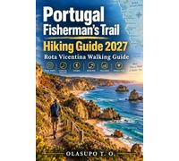 PORTUGAL FISHERMAN’S TRAIL HIKING GUIDE 2027: Complete Rota Vicentina Walking Guide with Trail Maps, Coastal Routes, Stages, Beaches, Villages & Practical Travel Tips