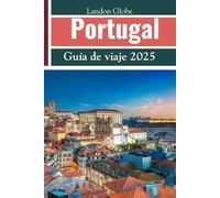 Portugal Guía de viaje 2025: Itinerarios detallados | Viaja como un local | Consejos de expertos | Explora Oporto, Lisboa, el Algarve, el Miño y más