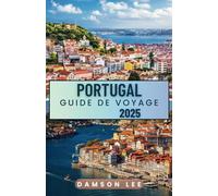 Portugal Guide de voyage 2025: Conseils de voyage essentiels, destinations incontournables, itinéraires panoramiques, choix d'hébergement et aperçu ... un voyage inoubliable à travers le Portugal.