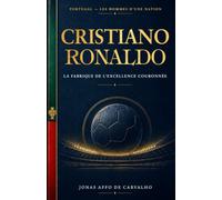 PORTUGAL - LES HOMMES D’UNE NATION: Cristiano Ronaldo - La fabrique de l’excellence couronnée