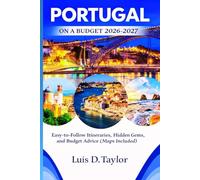 PORTUGAL ON A BUDGET 2026-2027: Easy-to-Follow Itineraries, Hidden Gems, and Budget Advice (Maps Included)