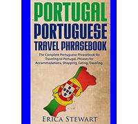 Portugal Phrasebook: The Complete Portuguese Phrasebook for Traveling to Portuga: + 1000 Phrases for Accommodations, Shopping, Eating, Traveling, and much more! (PHRASES FOR TRAVELERS)