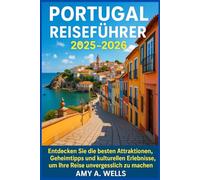 PORTUGAL REISEFÜHRER 2025 -2026: Entdecken Sie die besten Attraktionen, Geheimtipps und kulturellen Erlebnisse, um Ihre Reise unvergesslich zu machen