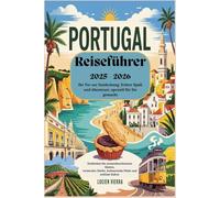 Portugal-Reiseführer 2025-2026: Ihr Tor zur Entdeckung. Echter Spaß und Abenteuer, speziell für Sie gemacht: Entdecken Sie sonnenbeschienene Küsten, versteckte Dörfer, kulinarische Pfade und zeitlos